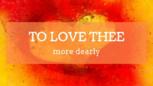 To Love Thee More Dearly